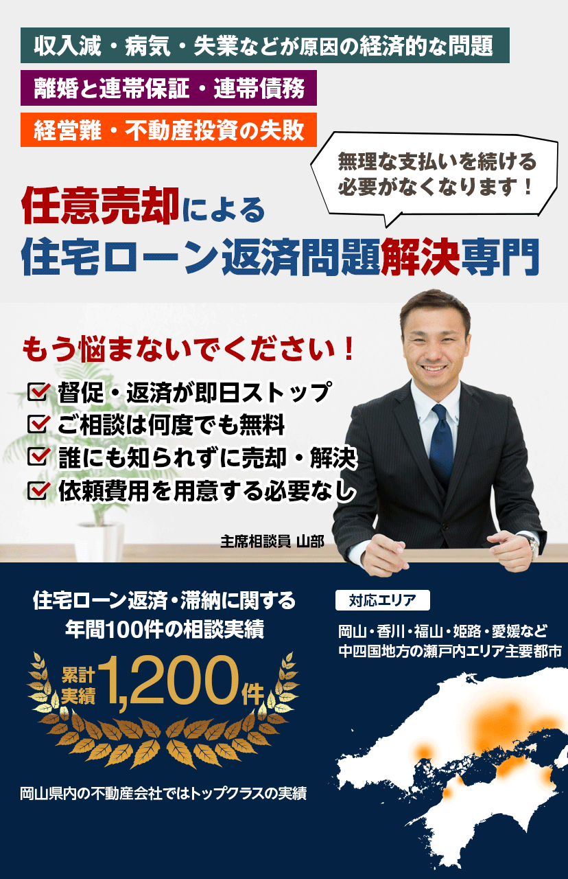 岡山任意売却相談室（株式会社オハナ不動産）について: 岡山任意売却相談室（株式会社オハナ不動産）は岡山県倉敷市に拠点を置き、住宅ローンの返済・滞納でお悩みの方々の救済、任意売却支援を行っています。収入減・病気・失業などが原因の経済的な問題、離婚と連帯保証・連帯債務、経営難・不動産投資の失敗などを理由として、住宅ローンの返済が困難な方・既に滞納されている方、マイホームを売却して住宅ローンを清算されたい方、自宅不動産を売却されてその他の融資の返済に充てたい方などからのご相談を承っています。住宅ローン返済・滞納に関する年間100件の相談実績、累計では1,200件の実績で、岡山県内の不動産会社ではトップクラスの実績を誇ります。対応エリアは、岡山・香川・福山・姫路・愛媛など中四国地方の瀬戸内エリア主要都市です。当相談室（当社）へご相談をいただければ、無理な支払いを続ける必要がなくなり、悩むこともなくなります。1日でも早いご相談が、早い解決へと導きます。どうか今すぐ、ご相談ください